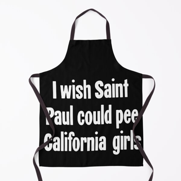 Item preview, I Wish Saint Paul Could Pee California Girls designed and sold by Good-Looking Corpse.