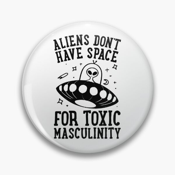 Item preview, ALIENS DONT HAVE SPACE FOR TOXIC MASCULINITY designed and sold by TommieBins.