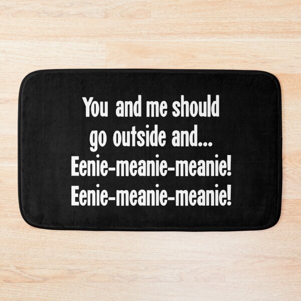 Item preview, You and Me Should Go Outside and..Eenie-Meanie-Meanie! Eenie-Meanie-Meanie! designed and sold by Good-Looking Corpse.