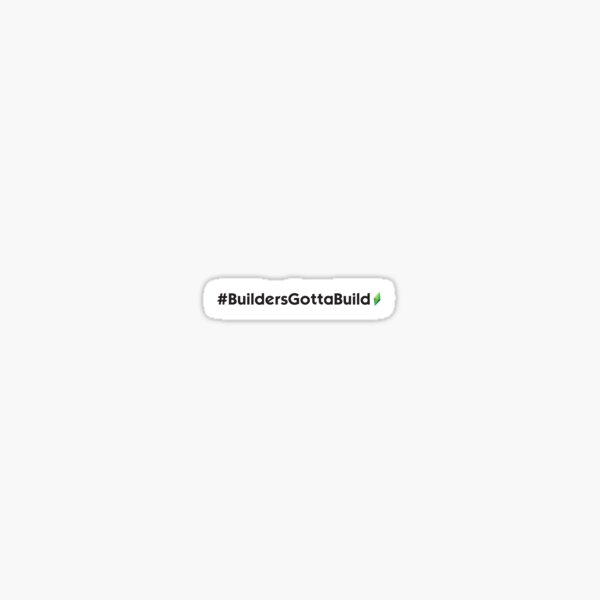 BuildersGottaBuild Sticker
