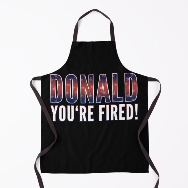 Item preview, You're Fired Donald Trump You are Fired Trump Fun Anti Trump designed and sold by MarioShirtWorld.