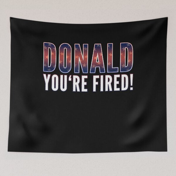 Item preview, You're Fired Donald Trump You are Fired Trump Fun Anti Trump designed and sold by MarioShirtWorld.