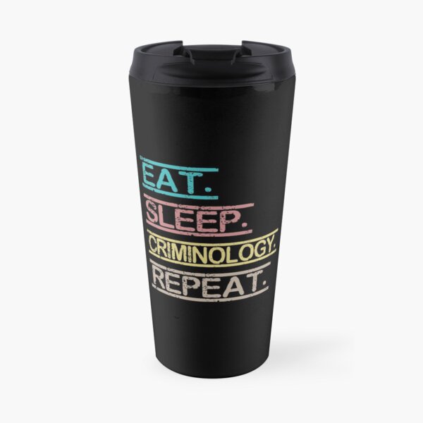 Eat Sleep criminology Repeat Travel Mug