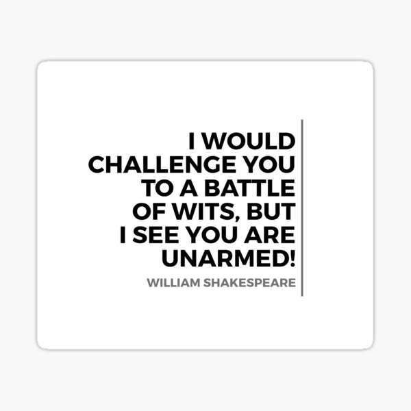 Shakespeare quotes - I would challenge you to a battle of wits, but I see you are unarmed! Sticker