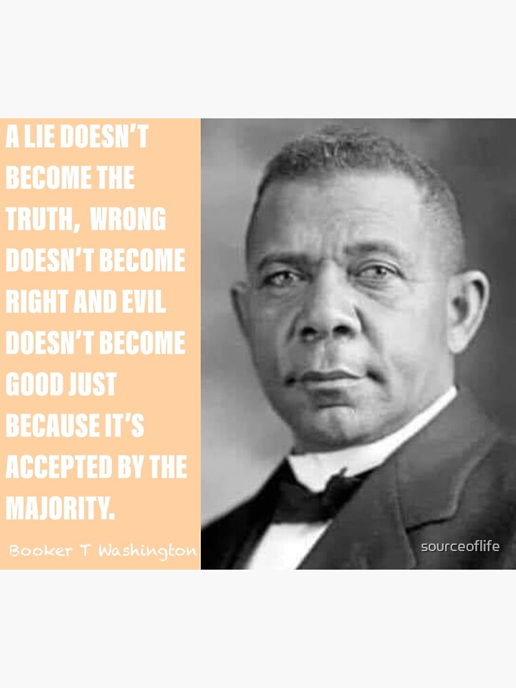 "Booker T. Washington Quote. A Lie doesn't become the truth" Poster for