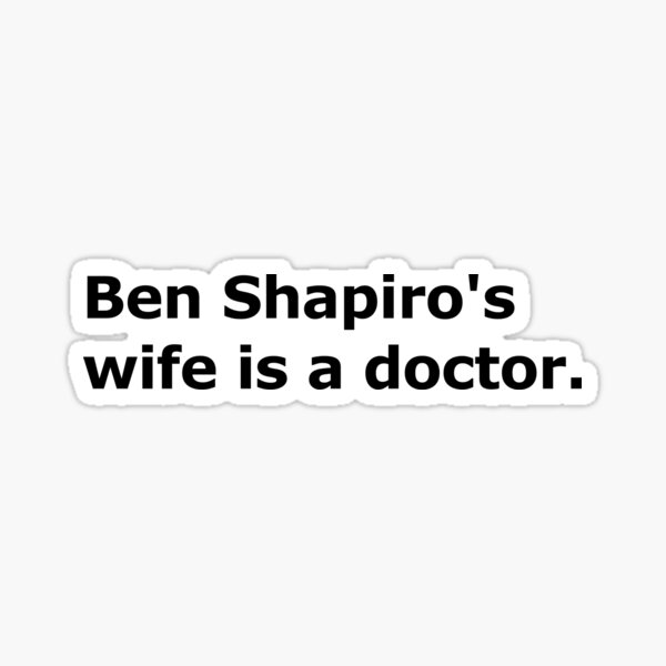 Ben Shapiro's wife is a doctor. Sticker