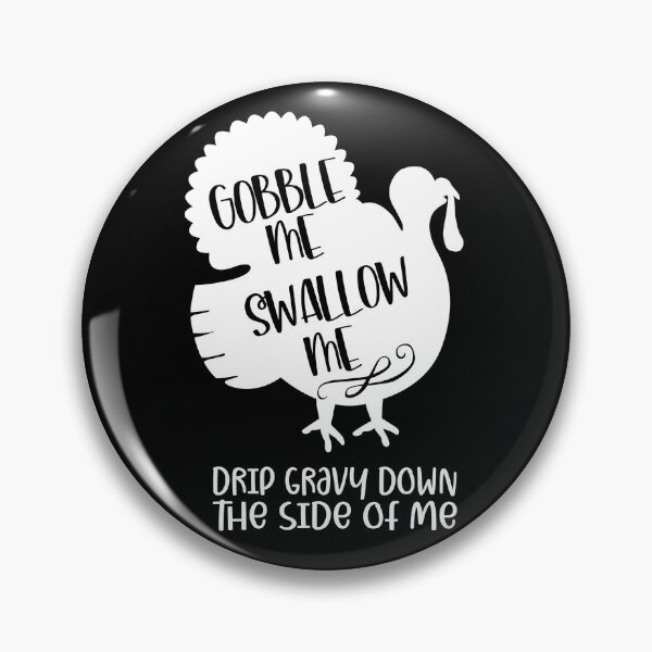 Item preview, Gobble Me Swallow Me Drip Gravy Down The Side Of Me designed and sold by hayatdesign.