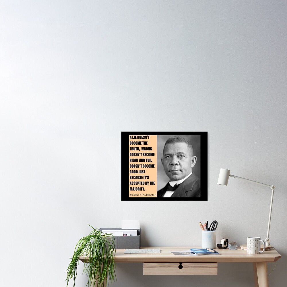 Booker T Washington Quote A Lie Doesnt Become The Truth Poster For Sale By Sourceoflife 
