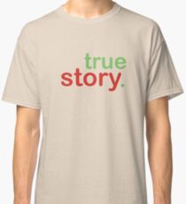 True Story Classic T-Shirt