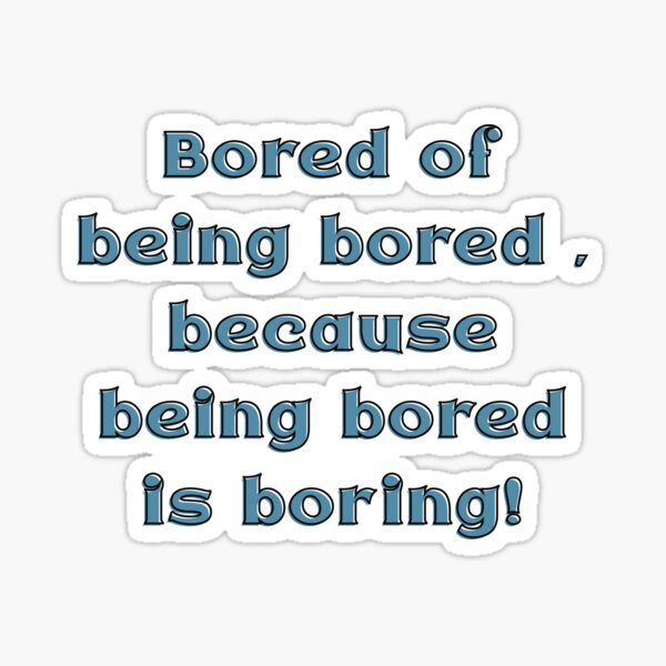 Bored of being bored Sticker