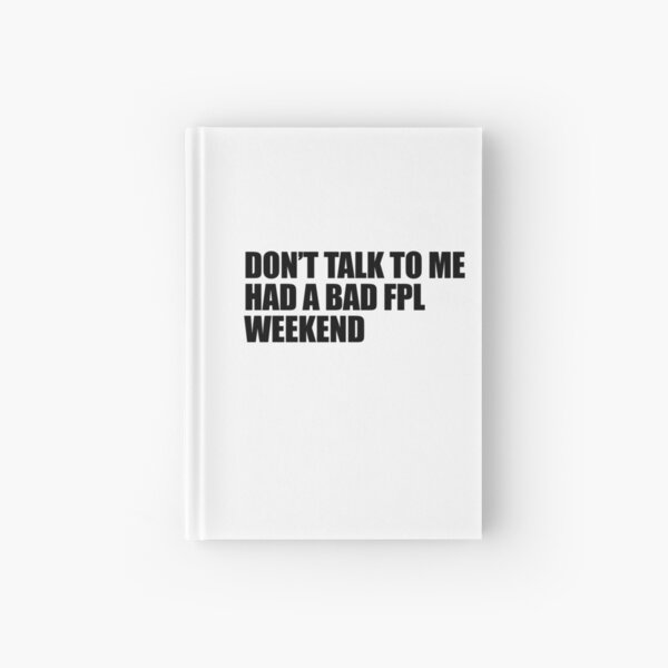 Don't Talk To Me, Had A Bad FPL Weekend Black FPL T-shirt Design Hardcover Journal