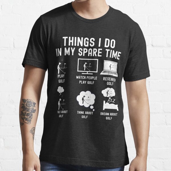 6 Things I Do In My Spare Time - Golf Player Essential T-Shirt