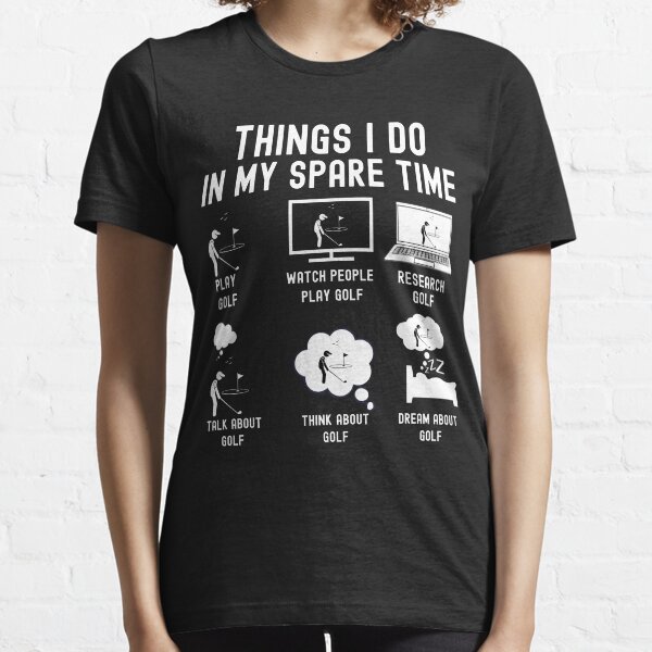 6 Things I Do In My Spare Time - Golf Player Essential T-Shirt