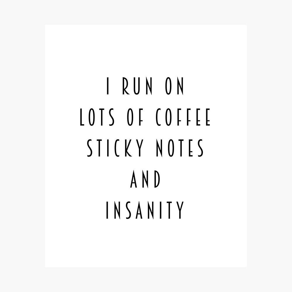 I Run On Lots of Coffee Sticky Notes and Insanity