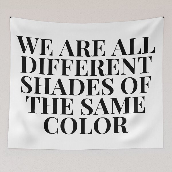 Item preview, WE ARE ALL DIFFERENT SHADES OF THE SAME COLOR designed and sold by MadEDesigns.