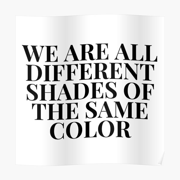 we-are-all-different-shades-of-the-same-color-poster-for-sale-by