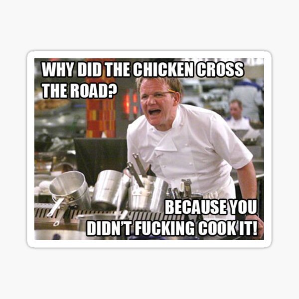 Gordon Ramsay why did the chicken cross the road funny Sticker