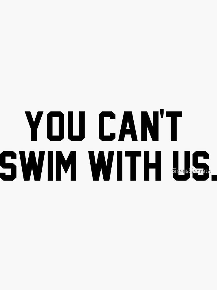 "YOU CAN'T SWIM WITH US" Sticker for Sale by SirensSecrets Redbubble