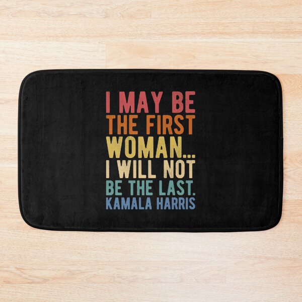 Item preview, I May Be The First Woman... I Will Not Be The Last. Kamala Harris designed and sold by Ellie and Jack.