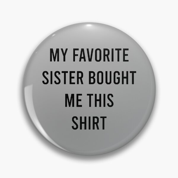 Item preview, My Favorite Sister Bought Me This Shirt designed and sold by MJLdesigns.