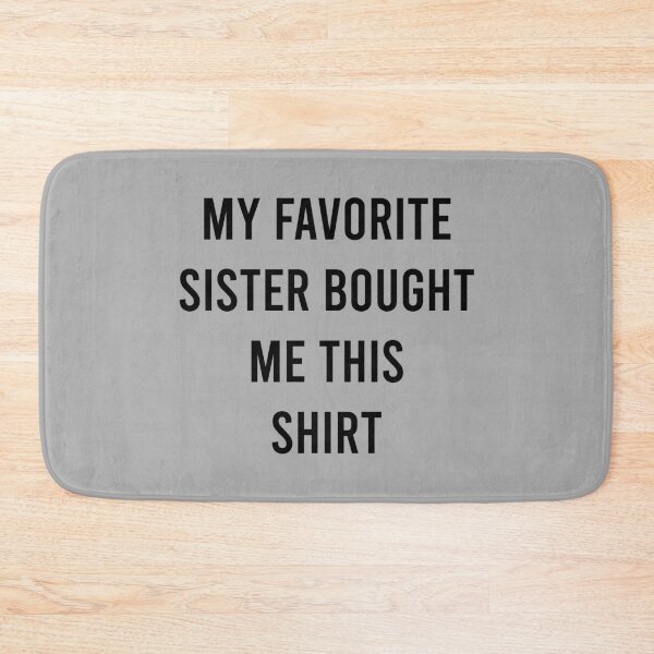 Item preview, My Favorite Sister Bought Me This Shirt designed and sold by MJLdesigns.