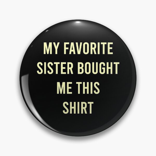 Item preview, My Favorite Sister Bought Me This Shirt designed and sold by MJLdesigns.