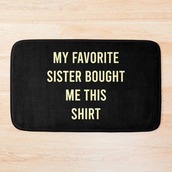 Item preview, My Favorite Sister Bought Me This Shirt designed and sold by MJLdesigns.