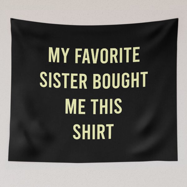 Item preview, My Favorite Sister Bought Me This Shirt designed and sold by MJLdesigns.
