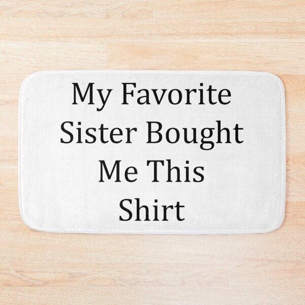 Item preview, My Favorite Sister Bought Me This Shirt designed and sold by MJLdesigns.