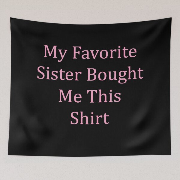 Item preview, My Favorite Sister Bought Me This Shirt designed and sold by MJLdesigns.