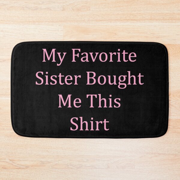 Item preview, My Favorite Sister Bought Me This Shirt designed and sold by MJLdesigns.