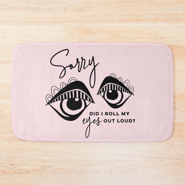 Item preview, Sorry did I roll my eyes out loud? designed and sold by Glynnis Owen.