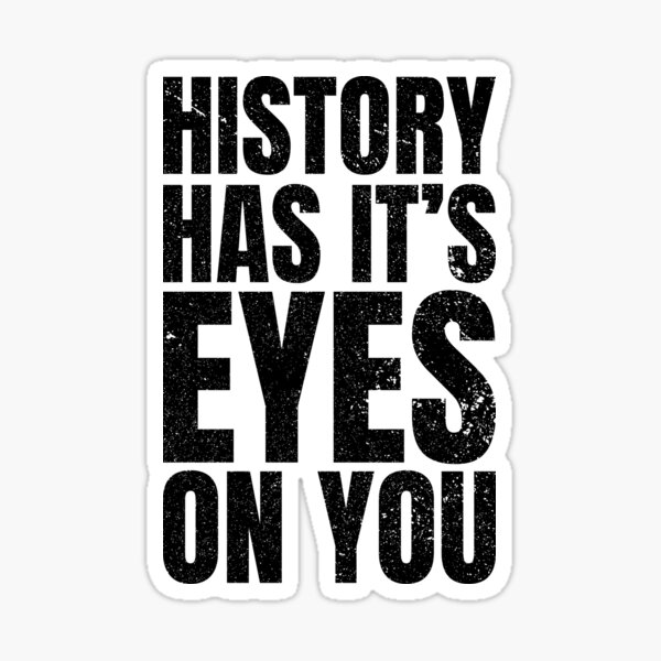 History Has Its Eyes On You Gifts Merchandise Redbubble