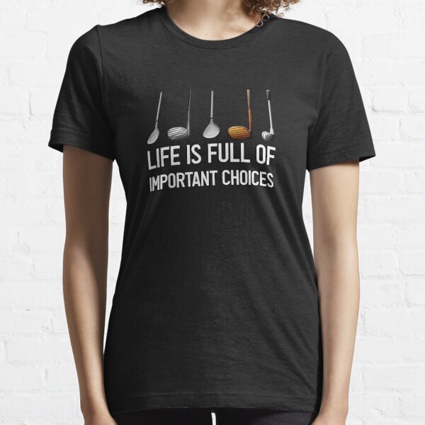 Funny Life is Full of Important Choices Golf Gift for Golfers Essential T-Shirt