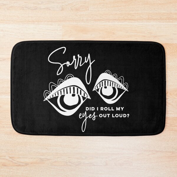 Item preview, Sorry did I roll my eyes out loud? designed and sold by Glynnis Owen.