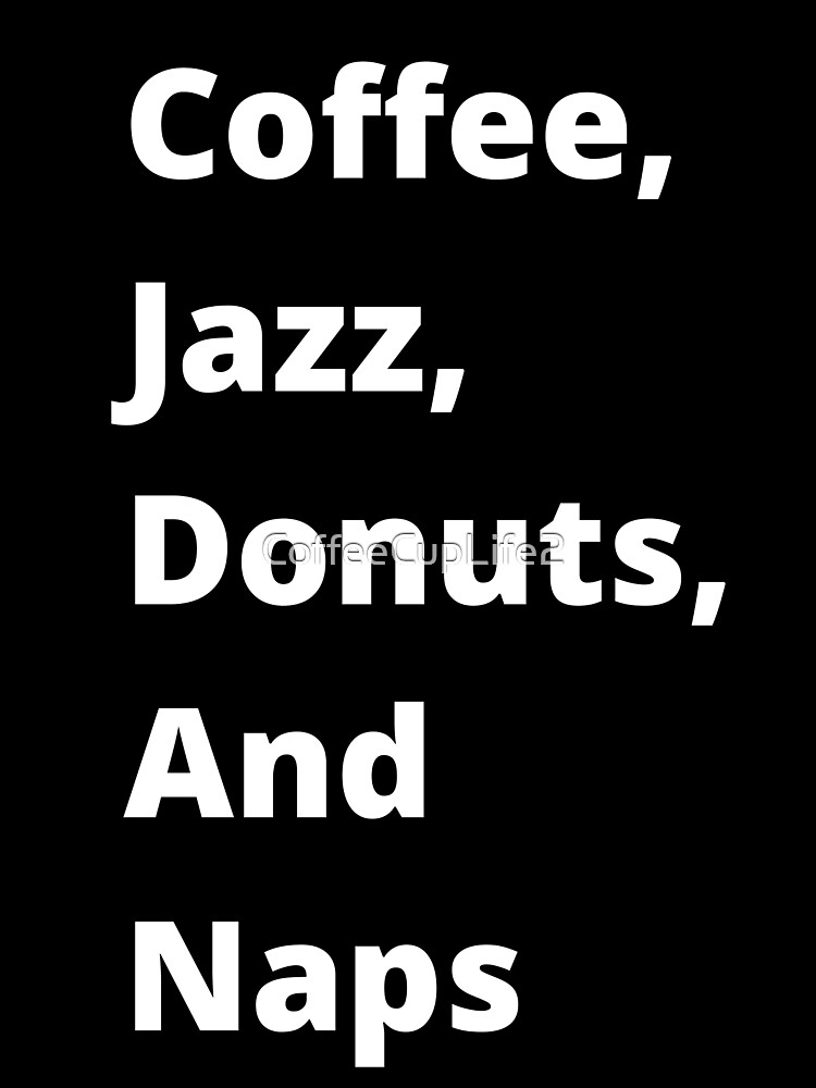 Coffee, Jazz, Donuts, and Naps by CoffeeCupLife2