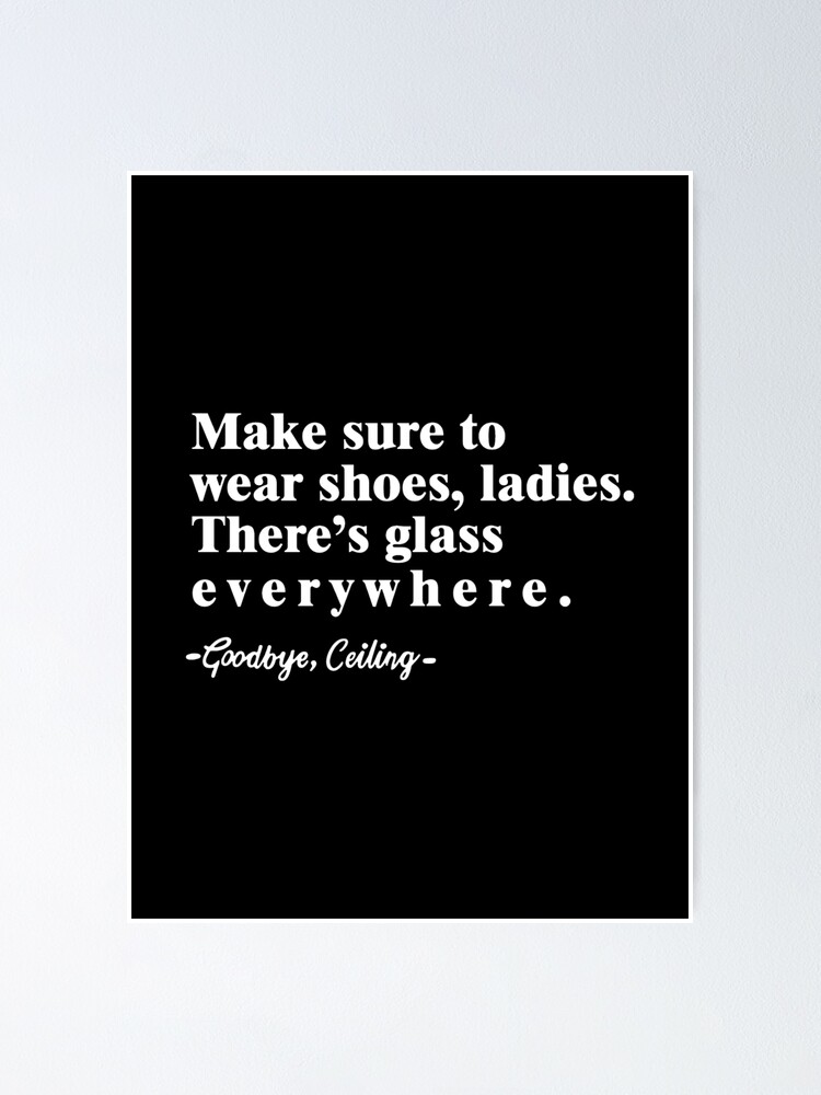 Make Sure to Wear Shoes, Ladies. There's Glass Everywhere" Poster for Sale  by BootsBoots | Redbubble