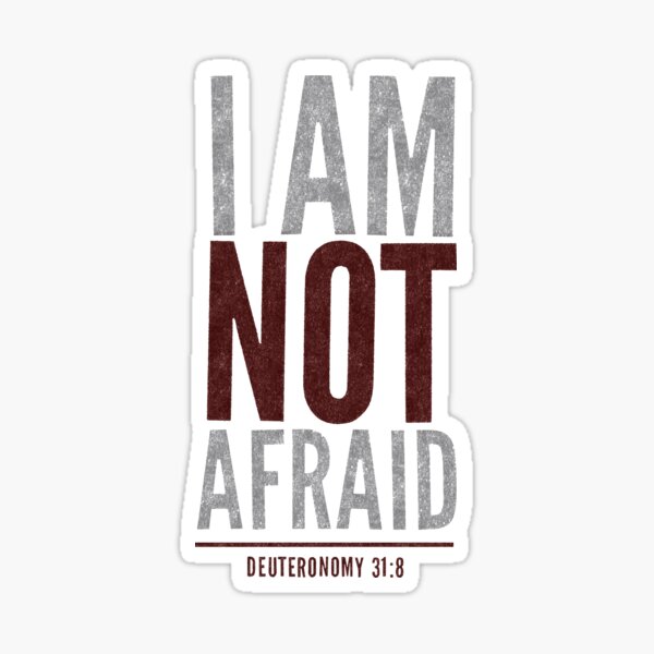I am not afraid - Deuteronomy 31:8 Sticker
