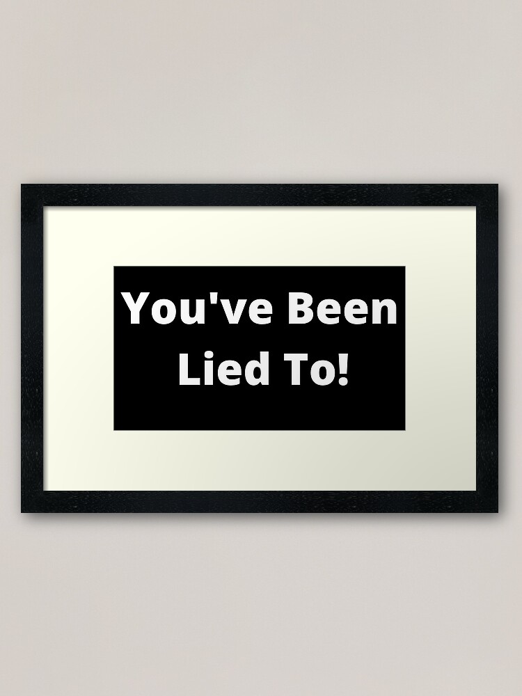 Alternate view of You've Been Lied To! Framed Art Print