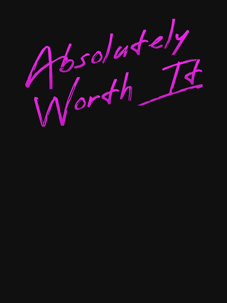 'Absolutely Worth It' Hot Chick Tee by mikepil