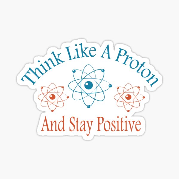Think Like A Proton Stay Positive - Motivational Holographic Stickers