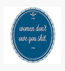 women don't owe you shit Photographic Print