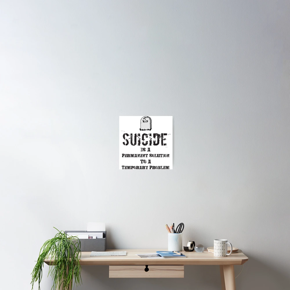 Suicide Is A Permanent Solution To A Temporary Problem" Poster for