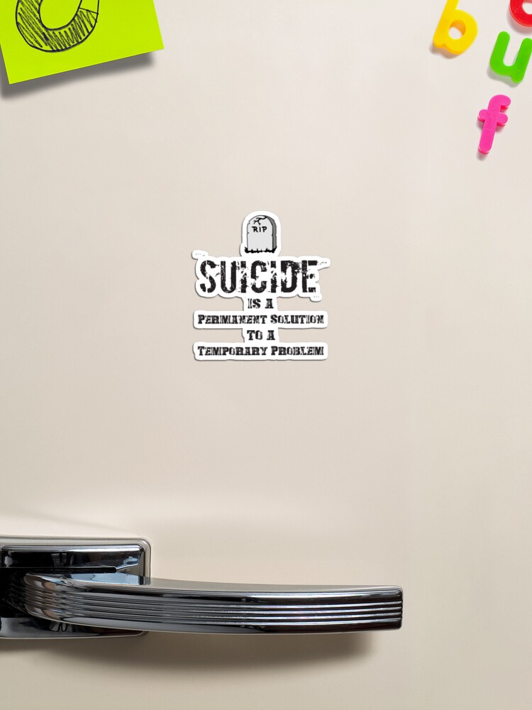 Suicide Is A Permanent Solution To A Temporary Problem" Magnet for