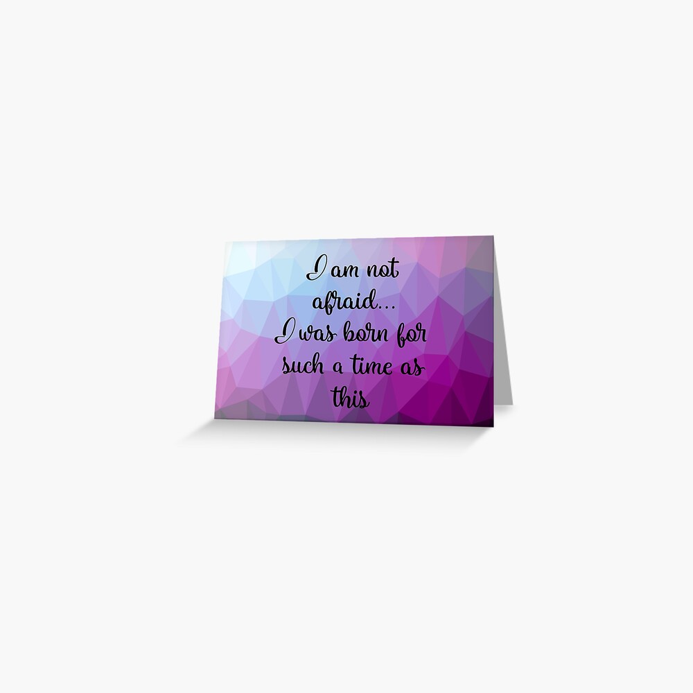 I am not afraid I was born for such a time as this Greeting Card