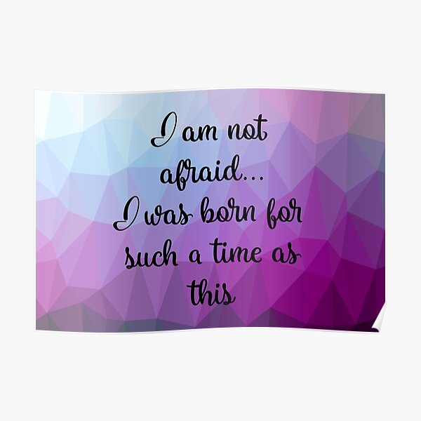 I am not afraid I was born for such a time as this Poster