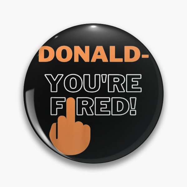 Item preview, Donald Youre Fired You Are Fired Trump Fired designed and sold by HerbertFerguson.