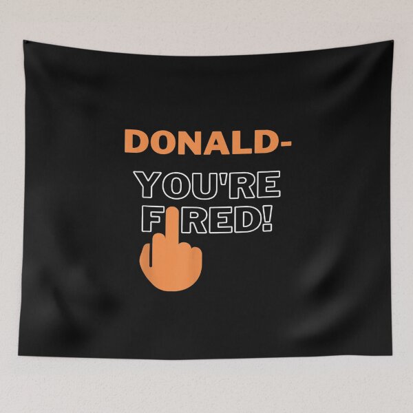 Item preview, Donald Youre Fired You Are Fired Trump Fired designed and sold by HerbertFerguson.