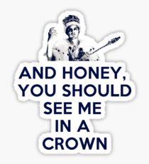 And Honey, You Should See Me In A Crown Sticker