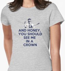And Honey, You Should See Me In A Crown Women's Fitted T-Shirt